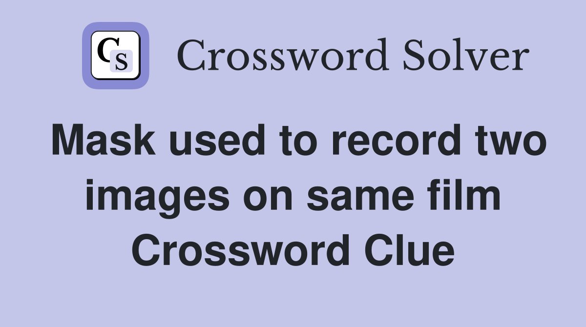 Mask used to record two images on same film Crossword Clue