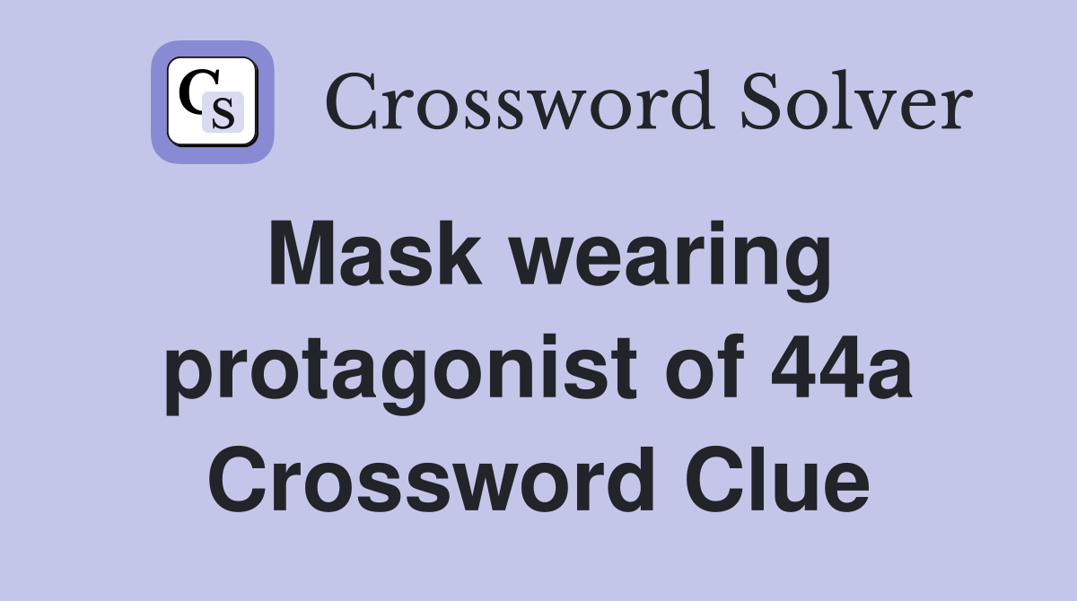 Mask wearing protagonist of 44a Crossword Clue