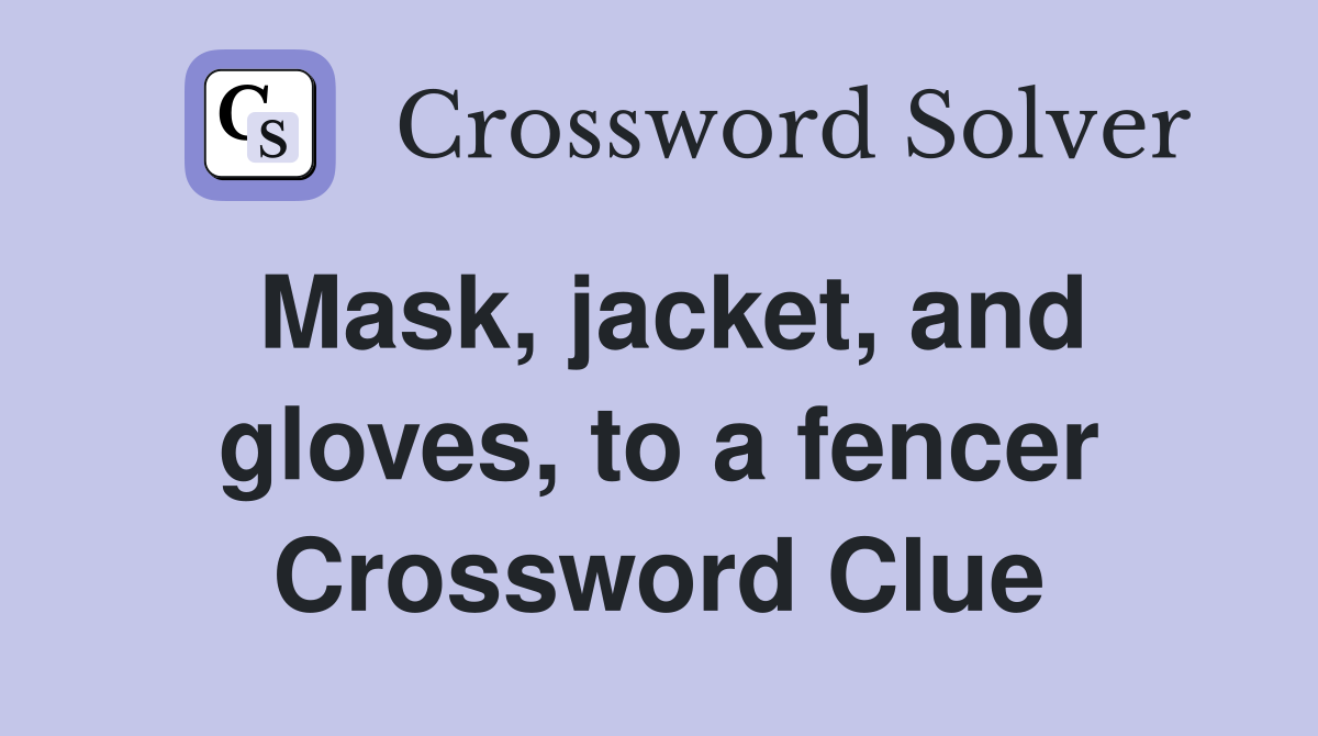 Mask, jacket, and gloves, to a fencer Crossword Clue
