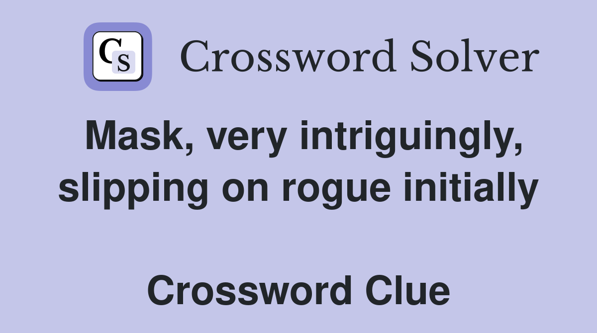 Mask, very intriguingly, slipping on rogue initially  Crossword Clue