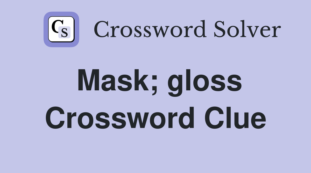 Mask; gloss Crossword Clue