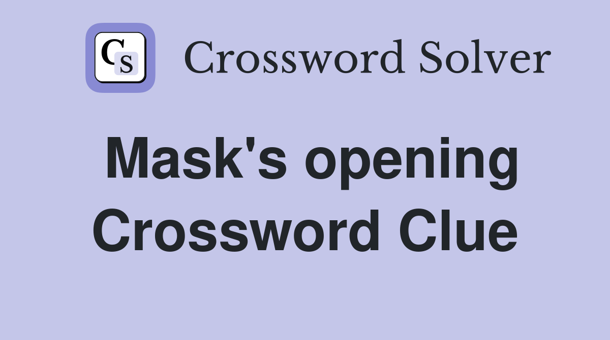 Mask's opening Crossword Clue