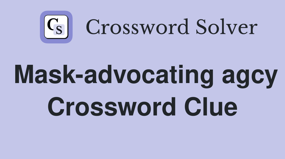 Mask-advocating agcy Crossword Clue