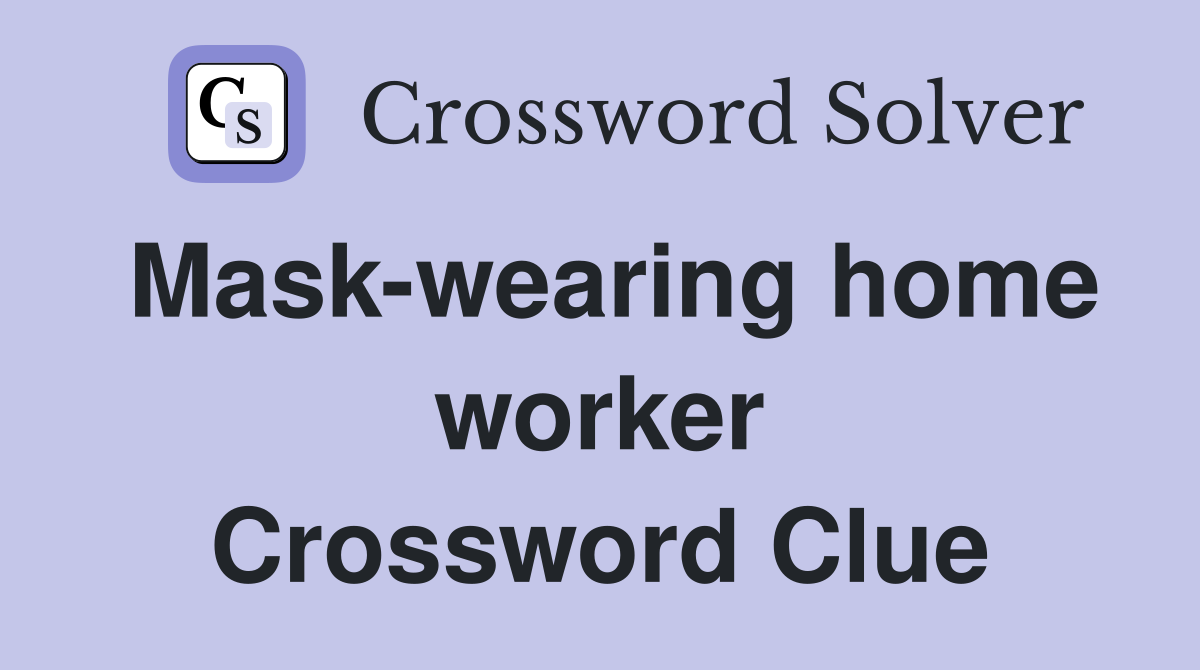 Mask-wearing home worker Crossword Clue