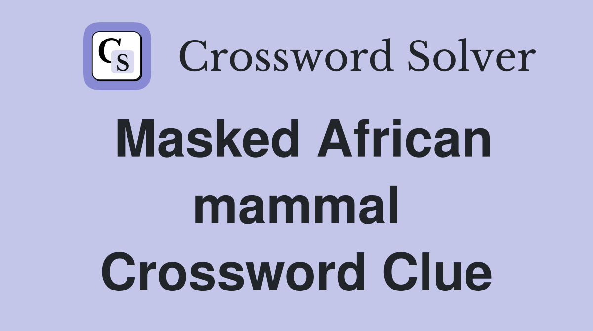 Masked African mammal Crossword Clue