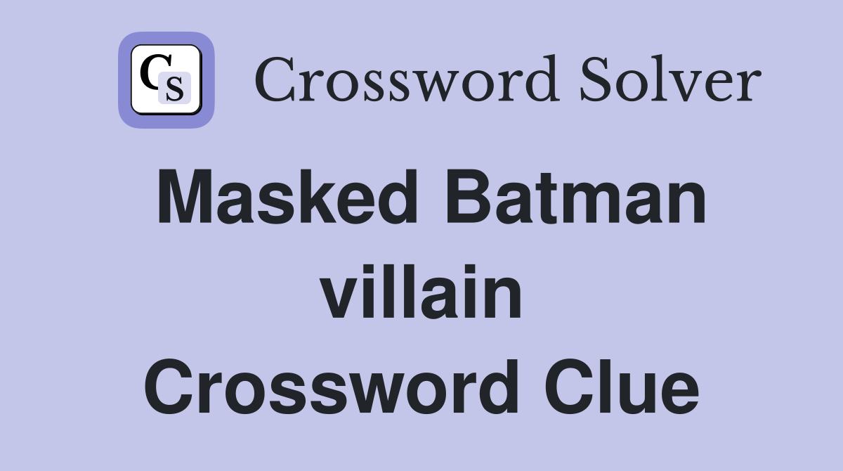 Masked Batman villain Crossword Clue