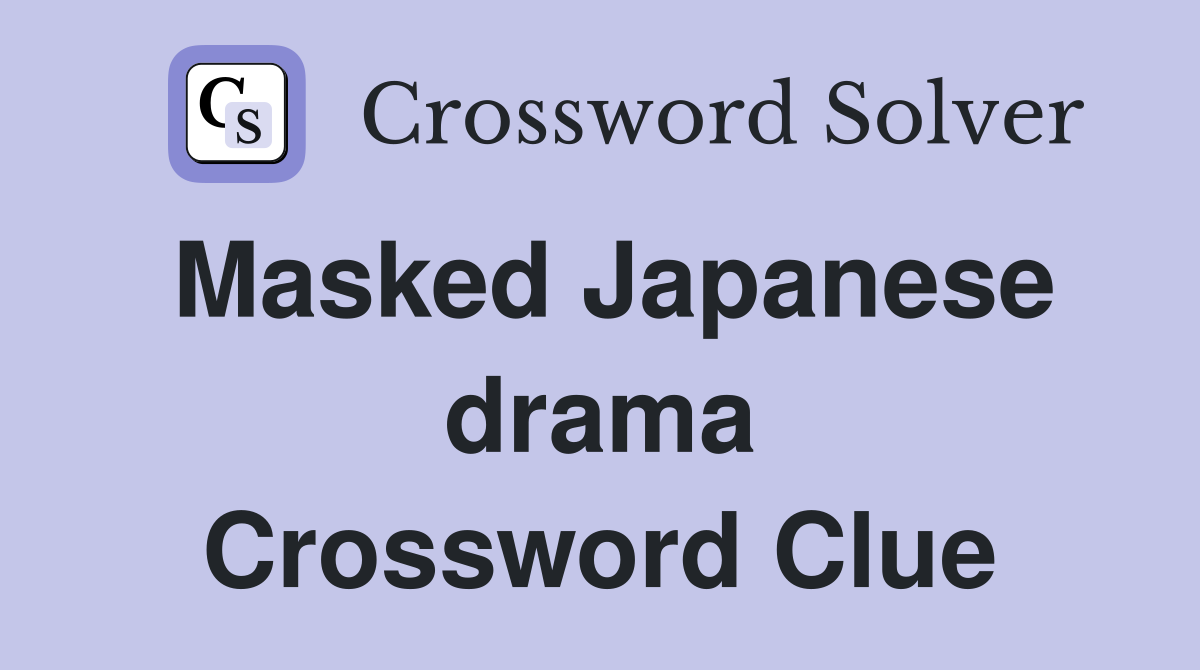 Masked Japanese drama Crossword Clue
