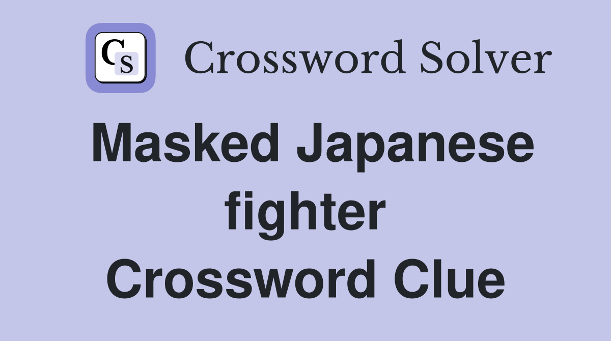 Masked Japanese fighter Crossword Clue