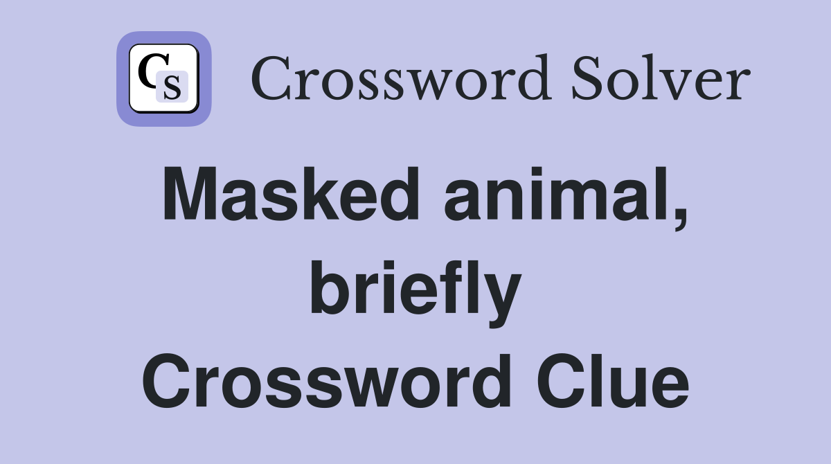 Masked animal, briefly Crossword Clue