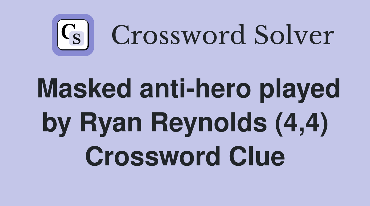 Masked anti-hero played by Ryan Reynolds (4,4) Crossword Clue