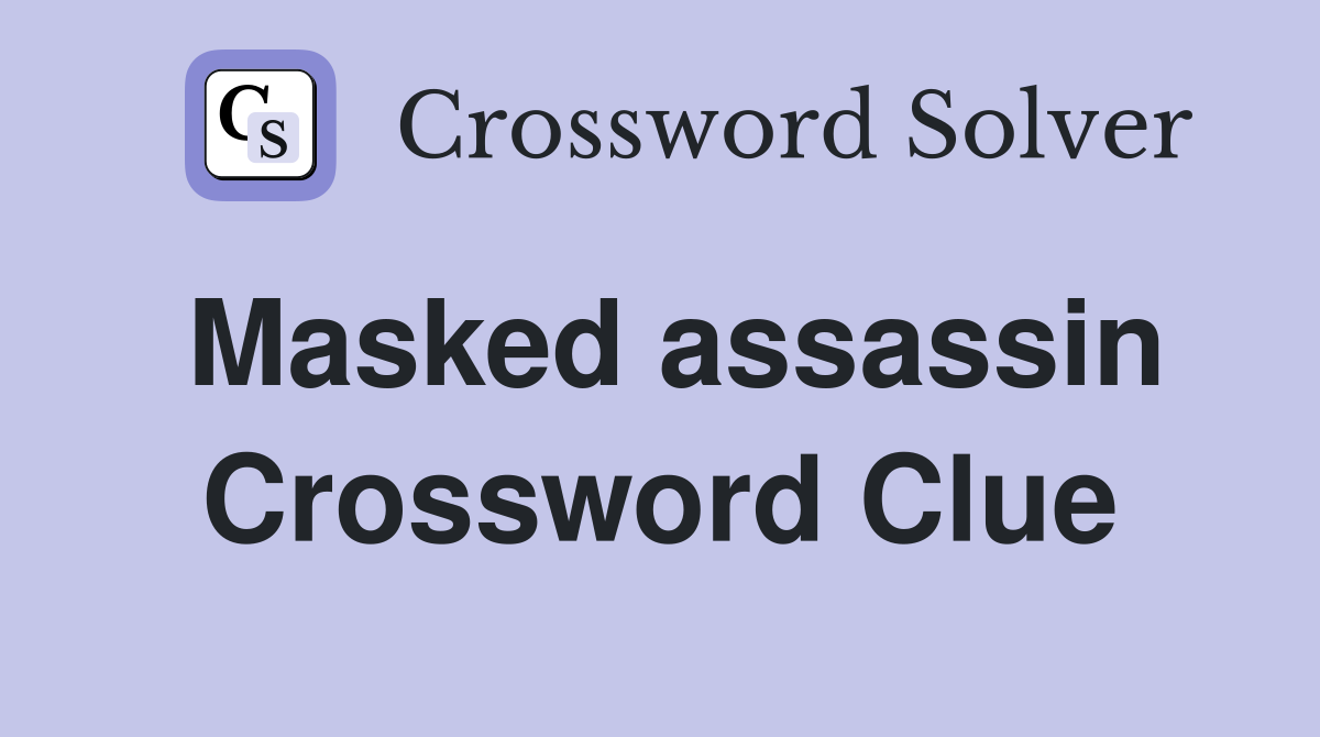 Masked assassin Crossword Clue