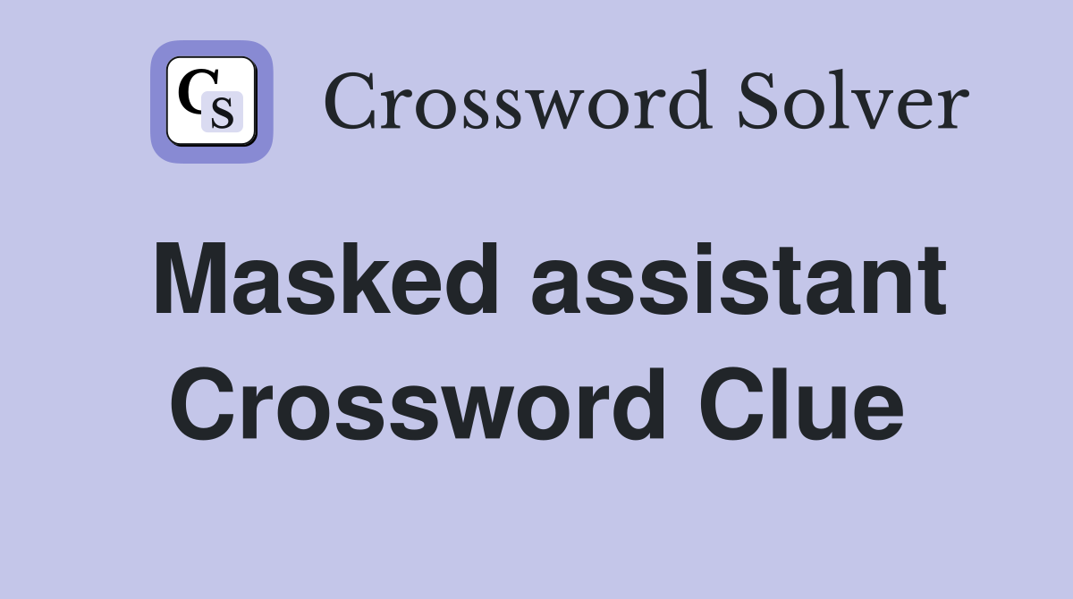 Masked assistant Crossword Clue