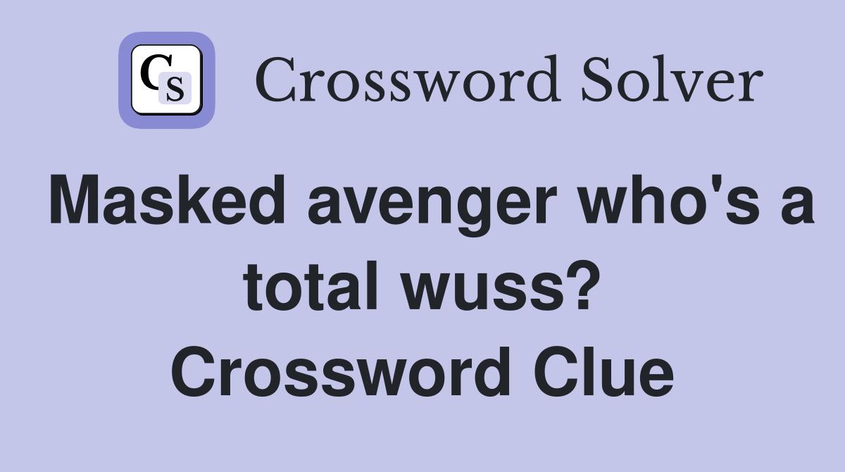 Masked avenger who's a total wuss? Crossword Clue