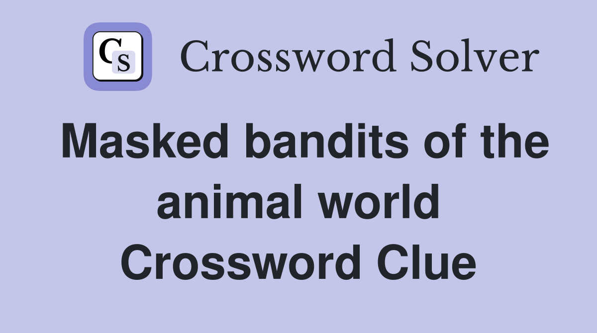 Masked bandits of the animal world Crossword Clue