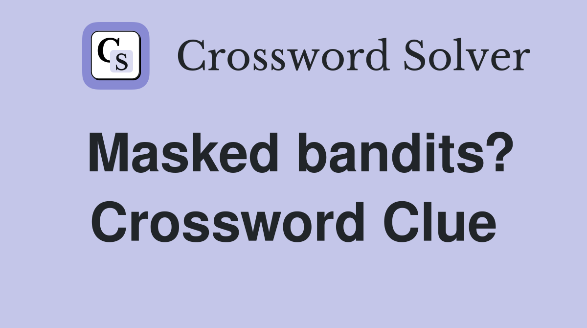 Masked bandits? Crossword Clue
