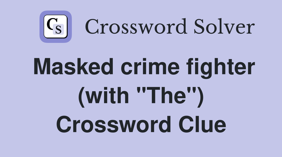 Masked crime fighter (with "The") Crossword Clue