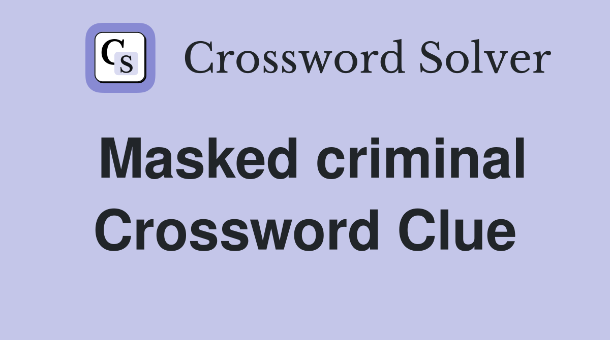 Masked criminal Crossword Clue