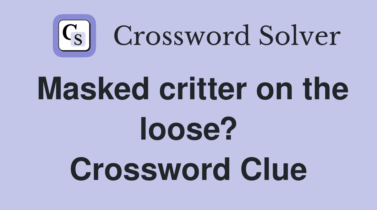 Masked critter on the loose? Crossword Clue
