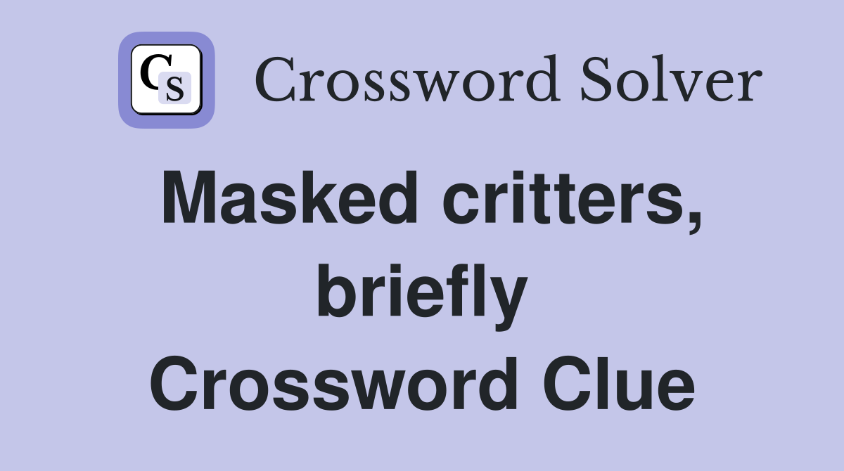 Masked critters, briefly Crossword Clue