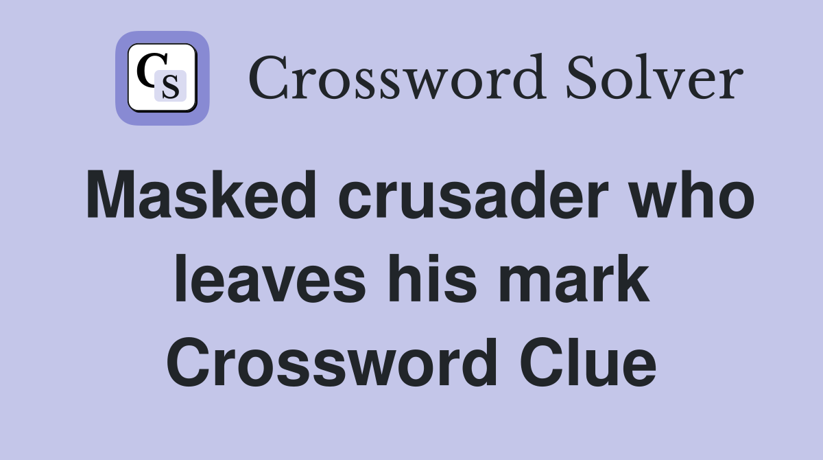 Masked crusader who leaves his mark Crossword Clue