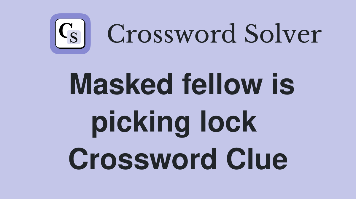 Masked fellow is picking lock  Crossword Clue