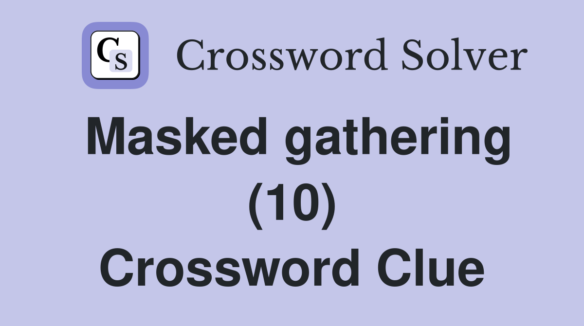 Masked gathering (10) Crossword Clue