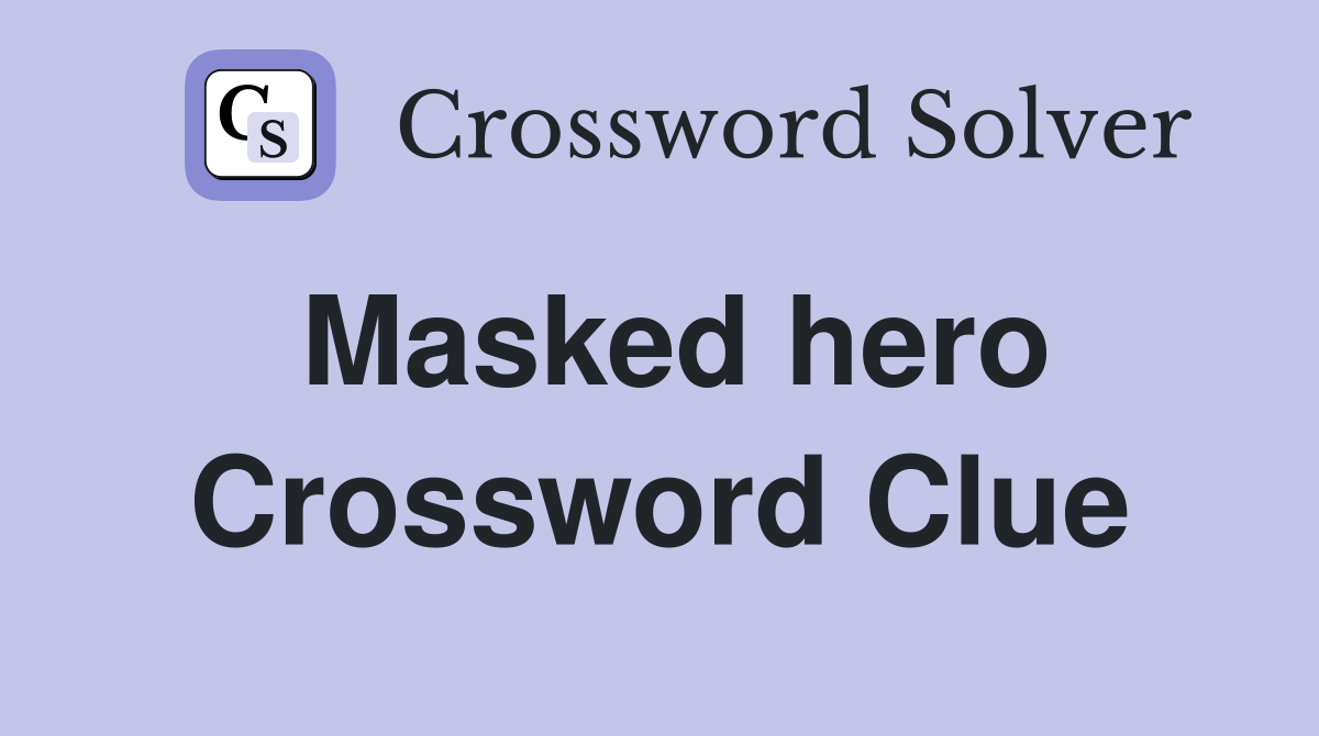 Masked hero Crossword Clue