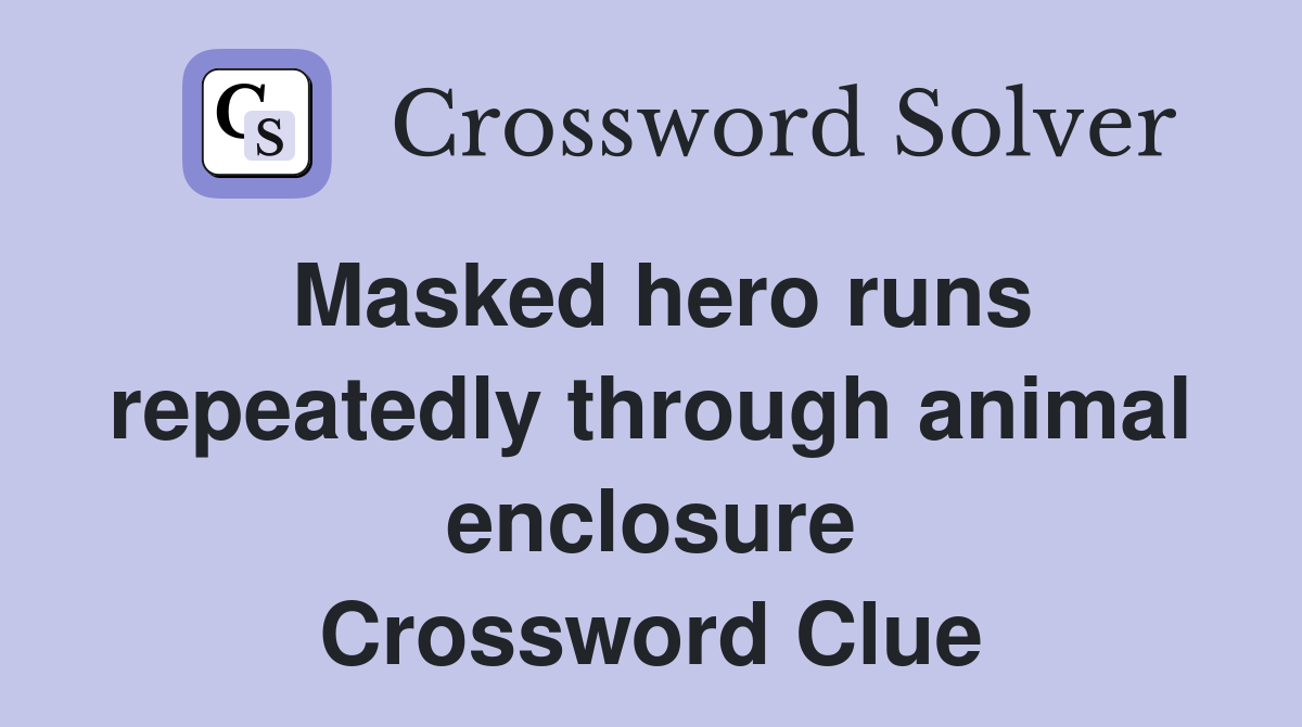 Masked hero runs repeatedly through animal enclosure Crossword Clue