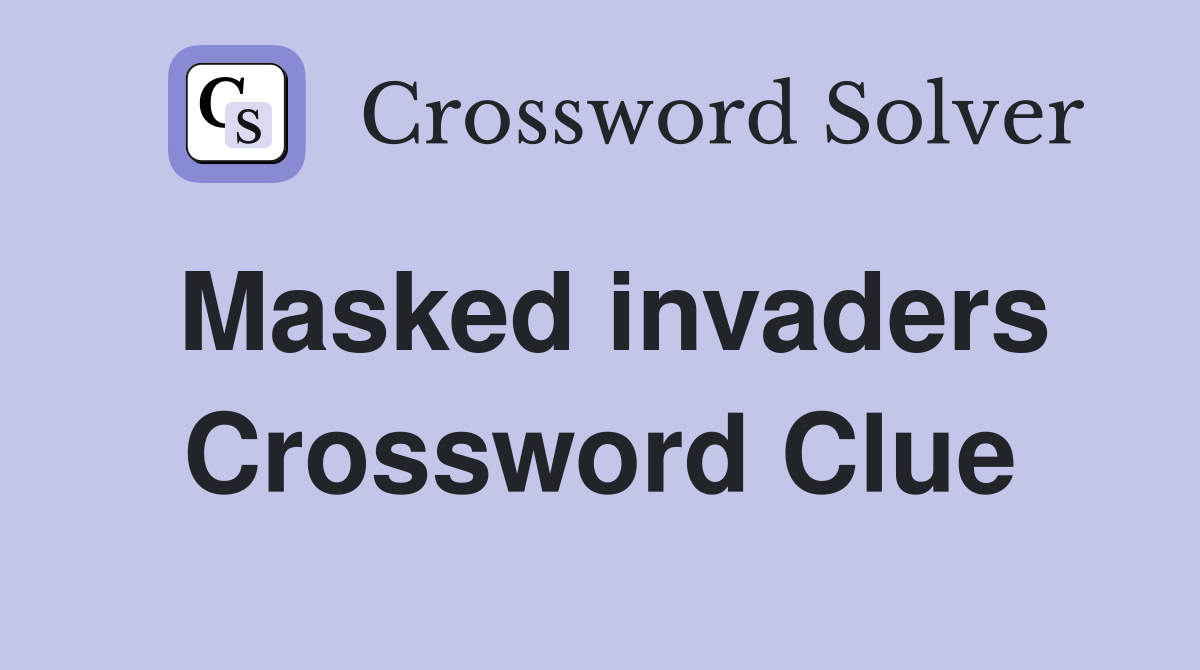 Masked invaders Crossword Clue