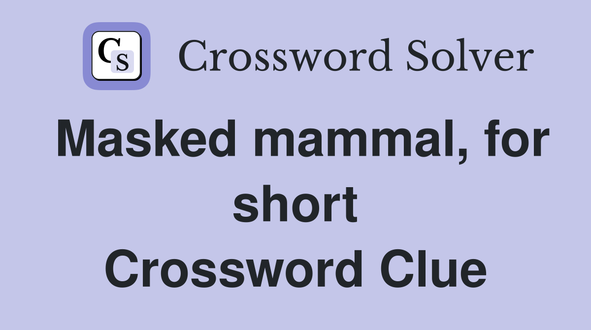 Masked mammal, for short Crossword Clue
