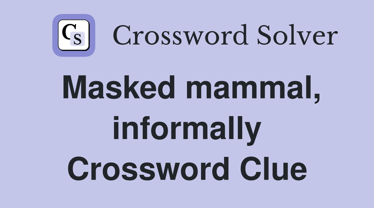 Masked mammal, informally Crossword Clue