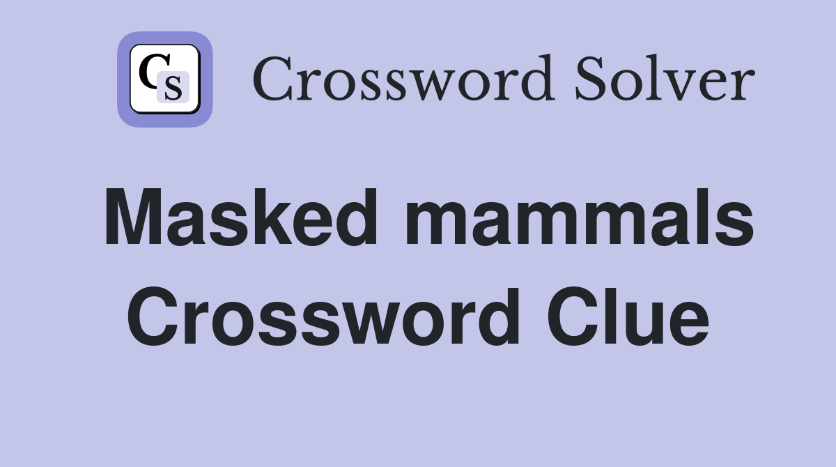 Masked mammals Crossword Clue