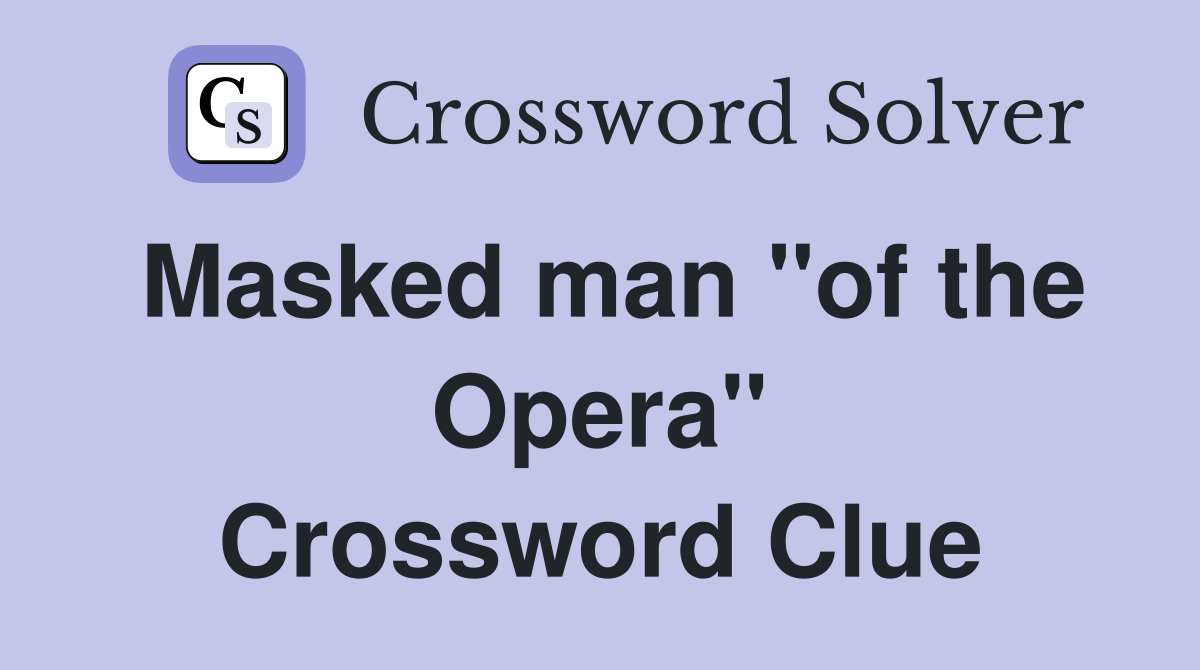 Masked man ''of the Opera'' Crossword Clue