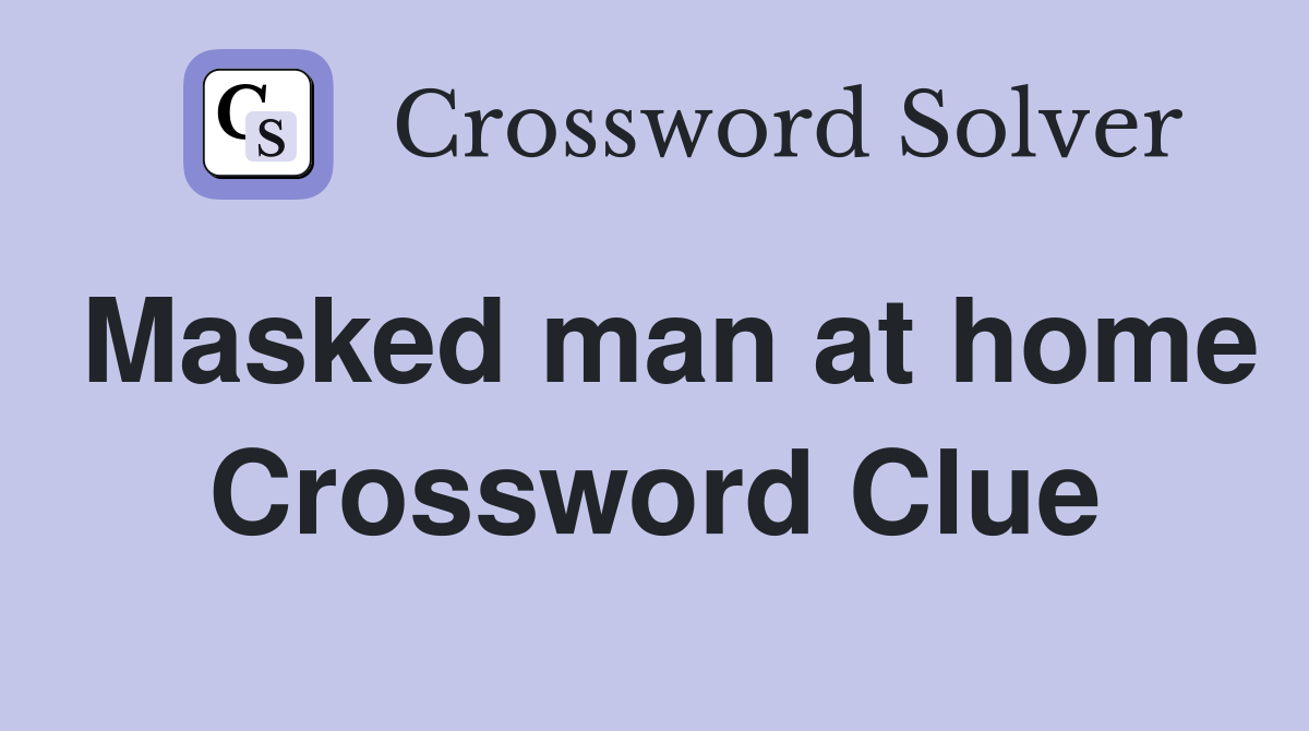 Masked man at home Crossword Clue