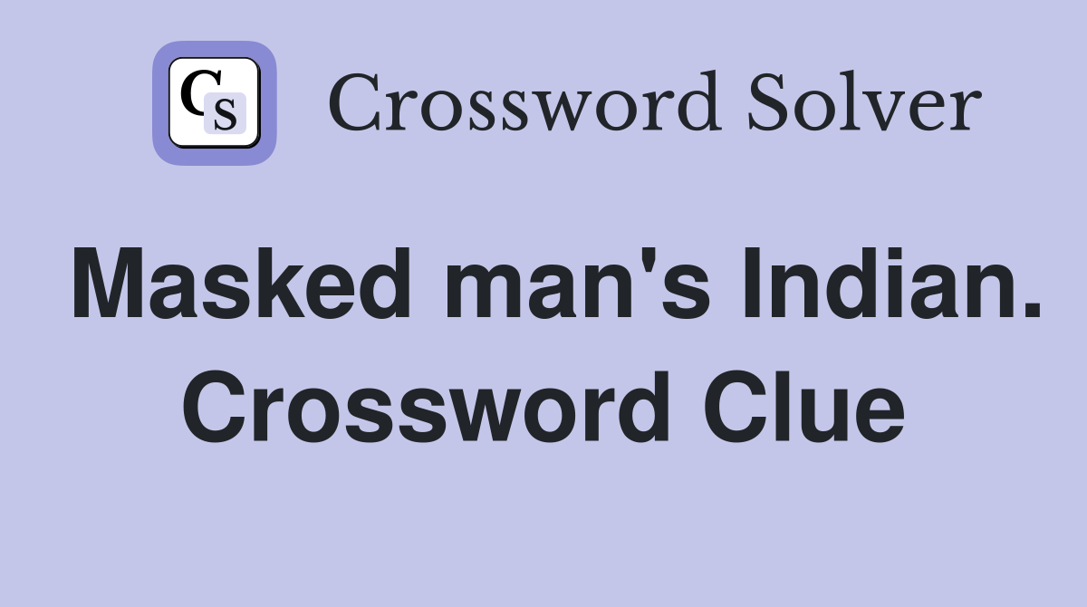 Masked man's Indian. Crossword Clue