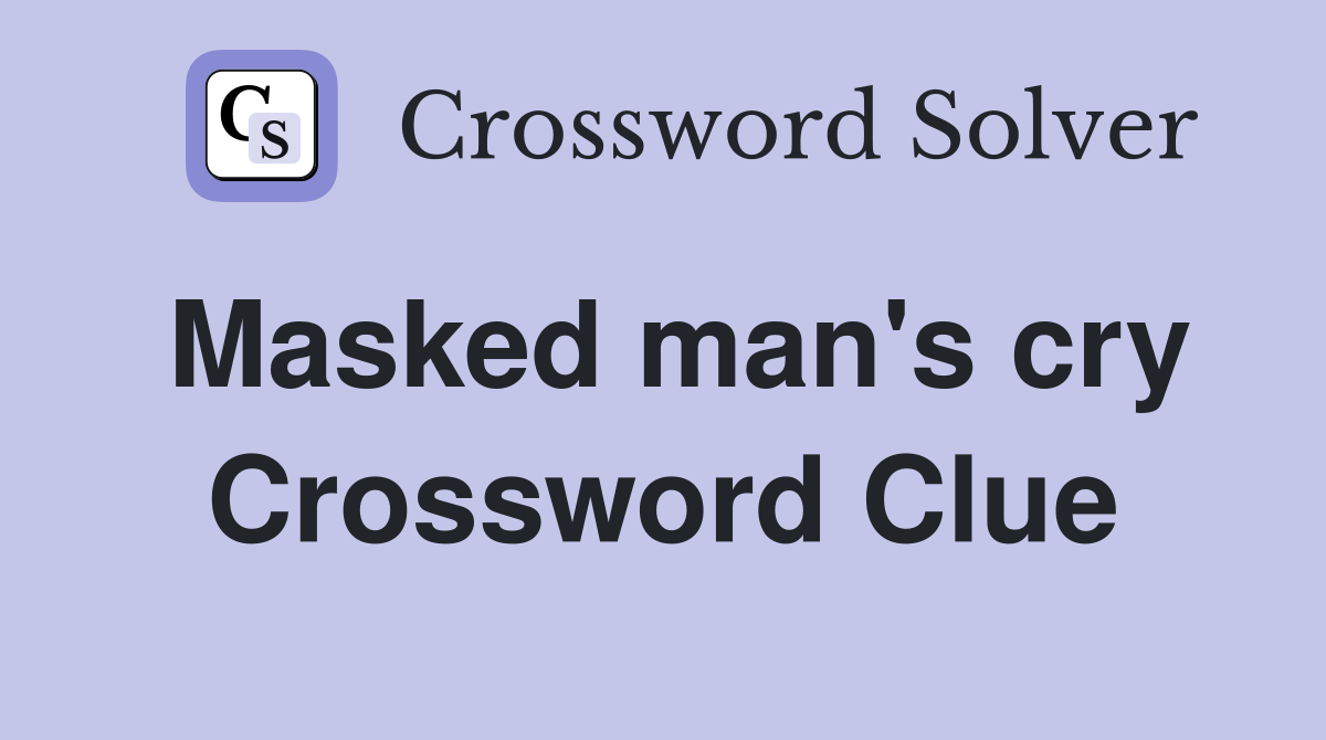 Masked man's cry Crossword Clue