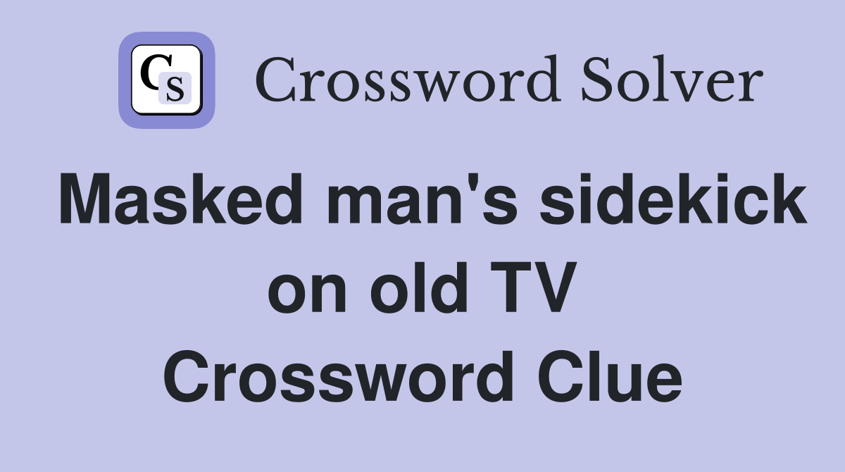 Masked man's sidekick on old TV Crossword Clue