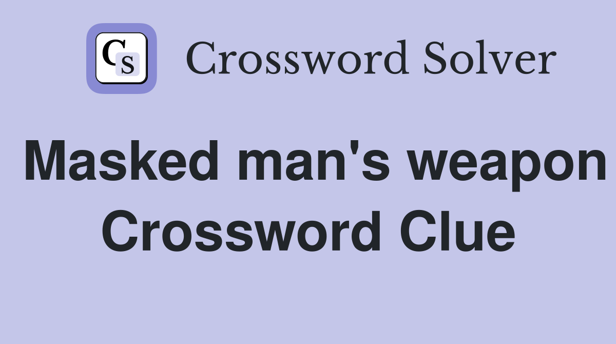 Masked man's weapon Crossword Clue