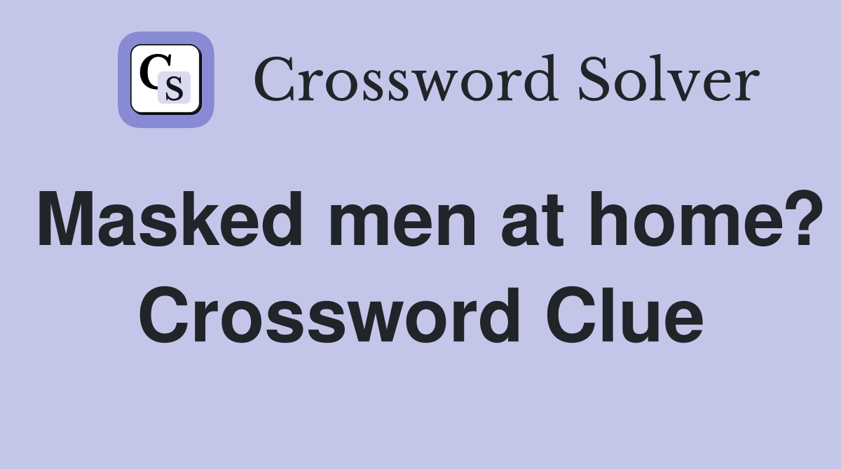 Masked men at home? Crossword Clue