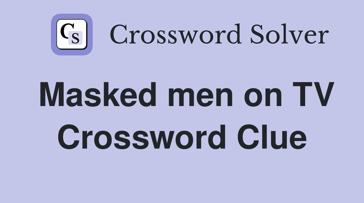 Masked men on TV Crossword Clue