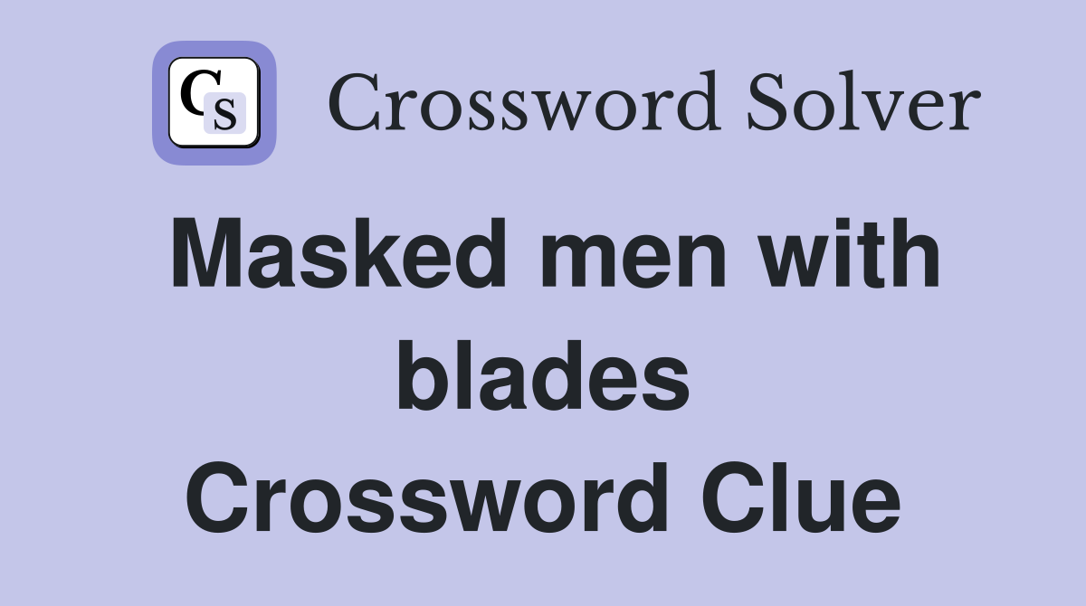 Masked men with blades Crossword Clue