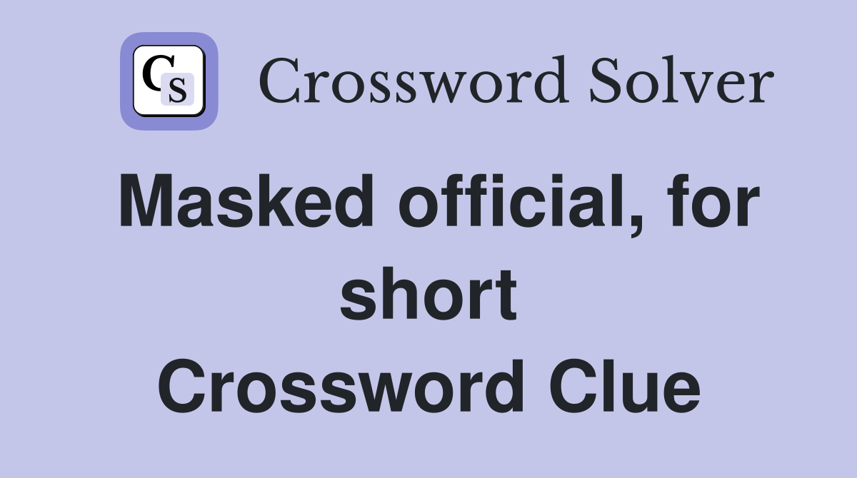 Masked official, for short Crossword Clue