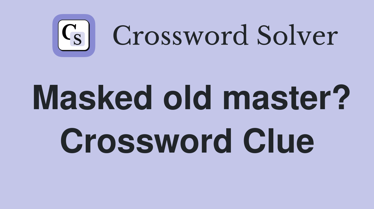 Masked old master? Crossword Clue