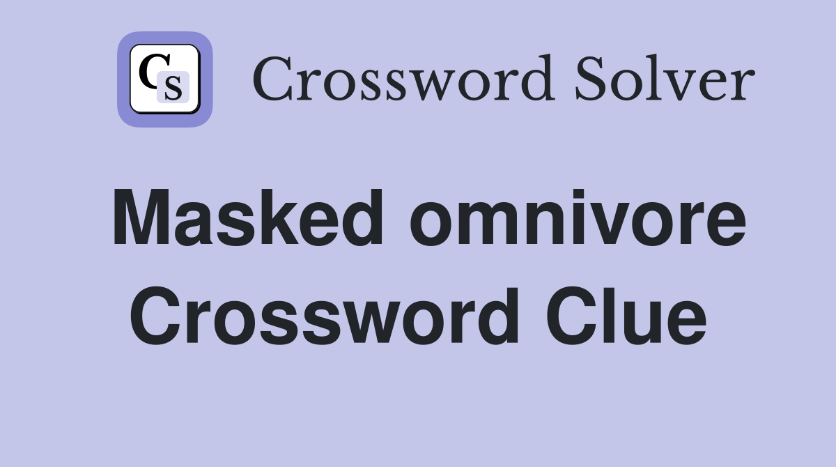 Masked omnivore Crossword Clue