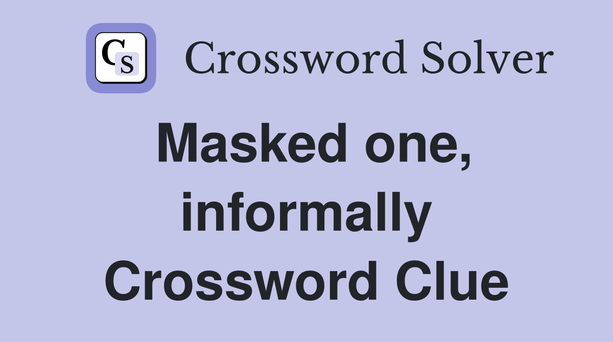 Masked one, informally Crossword Clue