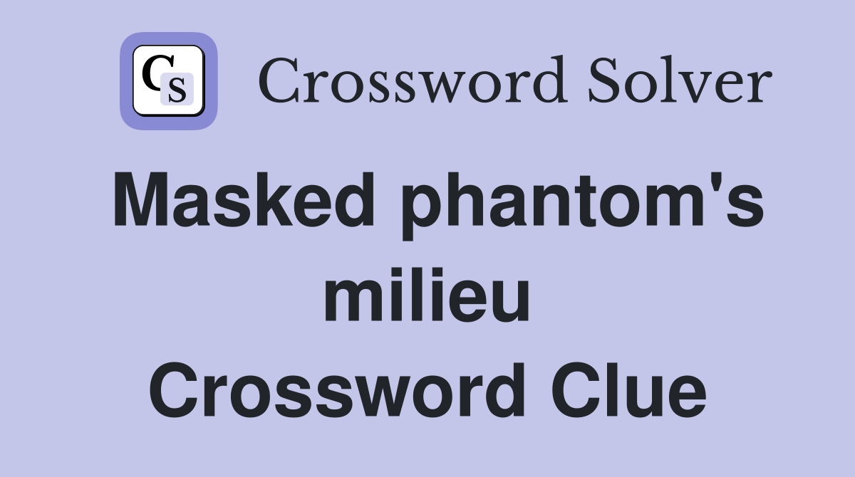 Masked phantom's milieu Crossword Clue