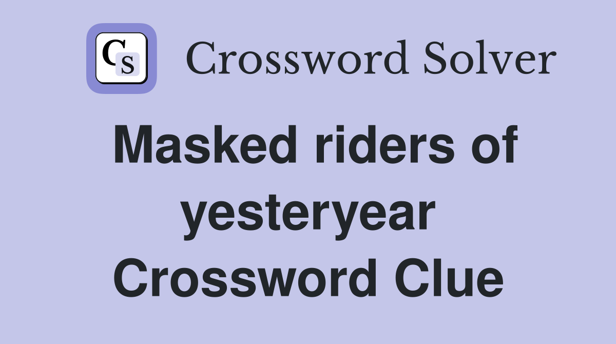 Masked riders of yesteryear Crossword Clue