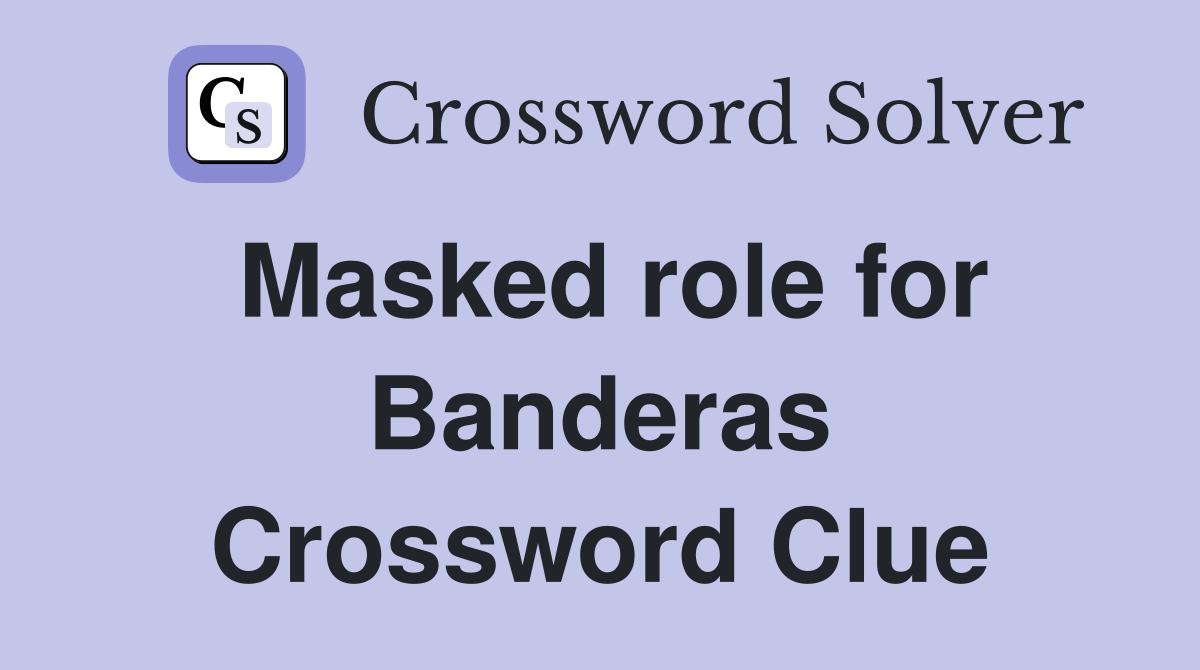 Masked role for Banderas Crossword Clue