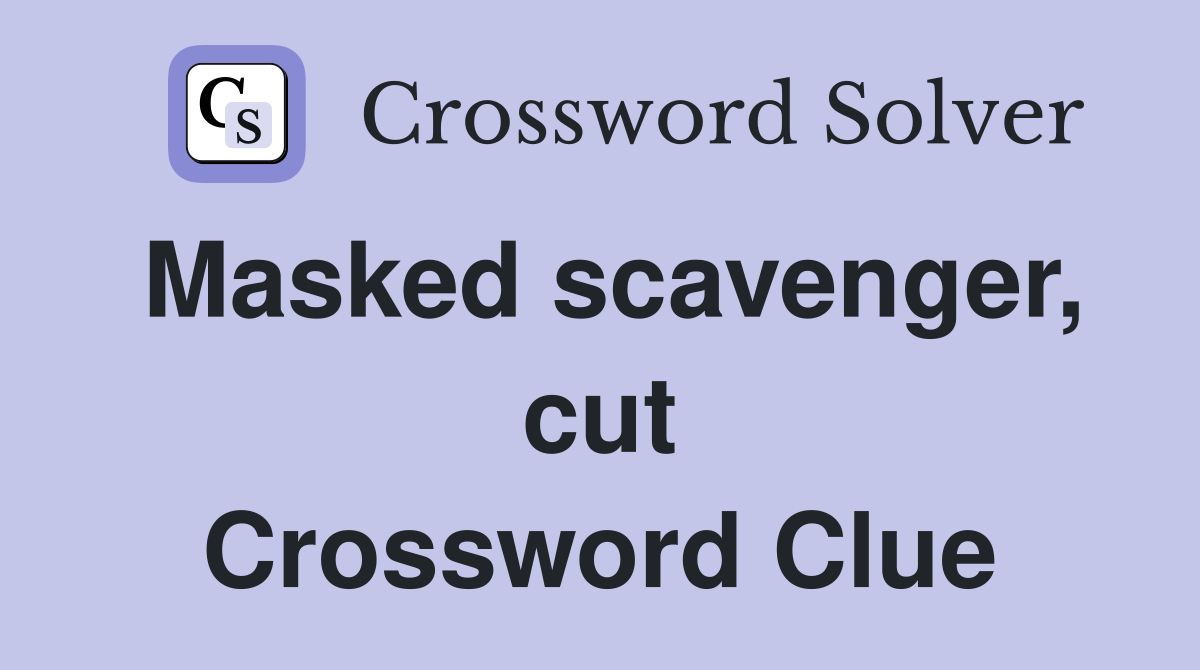 Masked scavenger, cut Crossword Clue