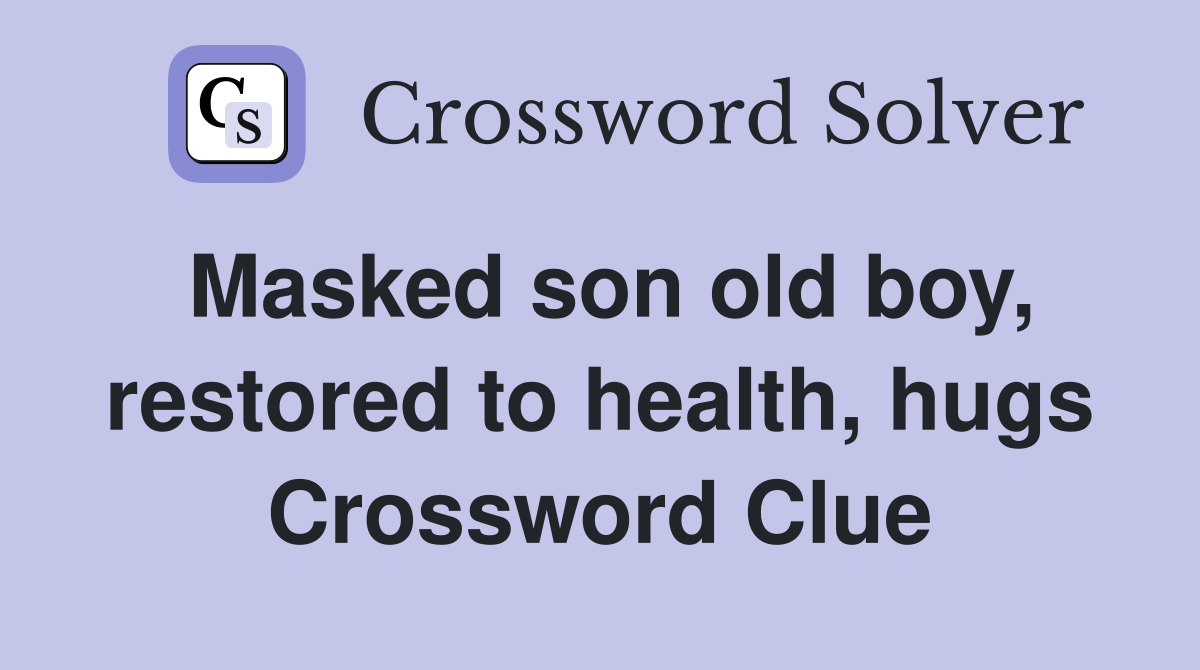 Masked son old boy, restored to health, hugs Crossword Clue